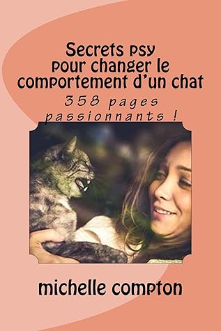 Secrets Psy Pour Changer Le Comportement D Un Chat 358 Pages Passionnantes By Michelle Compton