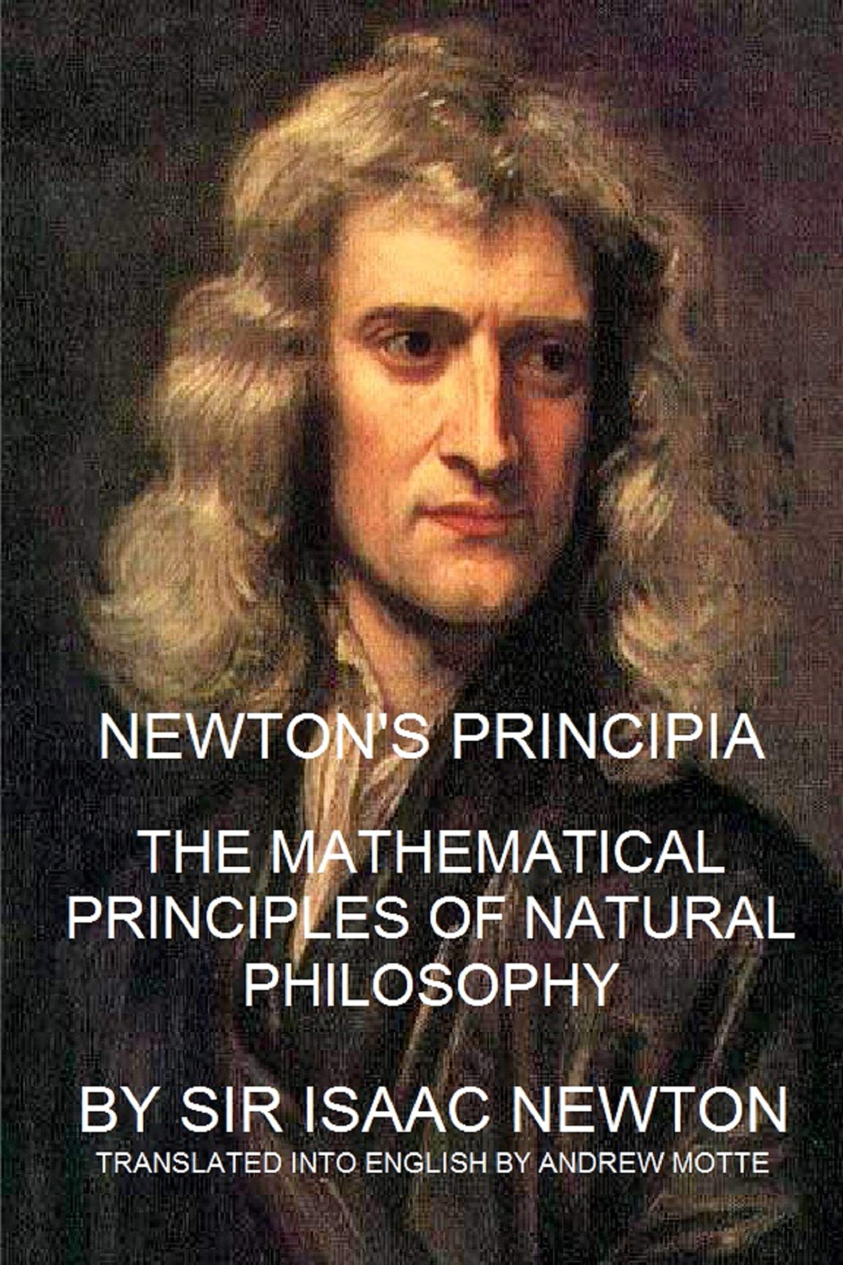 Newton's Principia: The Mathematical Principles of Natural Philosophy by Sir Isaac Newton