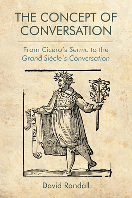 The Concept of Conversation: From Cicero's Sermo to the Grand Siècle's Conversation