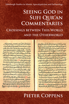Seeing God in Sufi Qur’an Commentaries: Crossings between This World and the Otherworld (Edinburgh Studies in Islamic Apocalypticism and Eschatology)