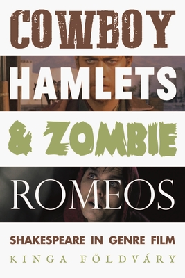 Cowboy Hamlets and zombie Romeos: Shakespeare in genre film (Manchester University Press)