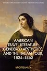 American Travel Literature, Gendered Aesthetics, and the Italian Tour, 1824–62 (Edinburgh Critical Studies in Atlantic Literatures and Cultures)