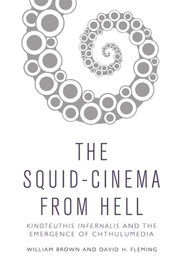 The Squid Cinema From Hell: Kinoteuthis Infernalis and the Emergence of Chthulumedia (Paperback)
