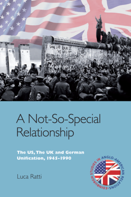 A Not-So-Special Relationship: The US, The UK and German Unification, 1945-1990 (Edinburgh Studies in Anglo-American Relations)