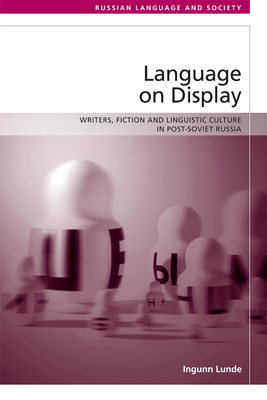 Language on Display: Writers, Fiction and Linguistic Culture in Post-Soviet Russia (Russian Language and Society)