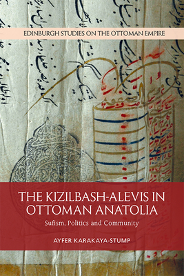 The Kizilbash-Alevis in Ottoman Anatolia: Sufism, Politics and Community (Edinburgh Studies on the Ottoman Empire)