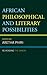 African Philosophical and Literary Possibilities: Re-reading the Canon (African Philosophy: Critical Perspectives and Global Dialogue)