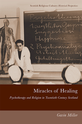 Miracles of Healing: Psychotherapy and Religion in Twentieth-Century Scotland (Scottish Religious Cultures: Historical Perspectives)