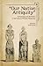 "Our Native Antiquity": Archaeology and Aesthetics in the Culture of Russian Modernism (Studies in Russian and Slavic Literatures, Cultures, and History)