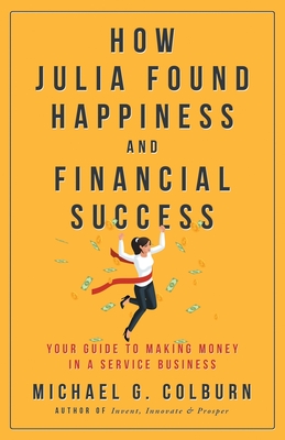 HOW JULIA FOUND HAPPINESS AND FINANCIAL SUCCESS – YOUR GUIDE TO MAKING MONEY IN A SERVICE BUSINESS