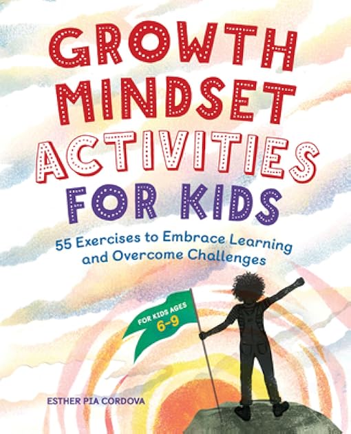 Growth Mindset Activities for Kids: 55 Exercises to Embrace Learning and Overcome Challenges