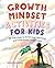 Growth Mindset Activities for Kids: 55 Exercises to Embrace Learning and Overcome Challenges