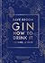 Gin: How to Drink it: 125 Gins, 4 Ways