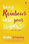 What If Rainbows Were Your Shadows? : And Other Poems Book cover for What If Rainbows Were Your Shadows? : And Other Poems