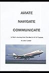 AVIATE NAVIGATE COMMUNICATE: A Pilot's Journey from Pre-Med to B-747 Captain