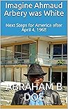 Imagine Ahmaud Arbery was White: Next Steps for America after April 4, 1968