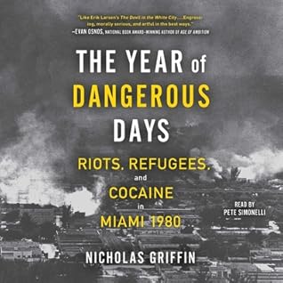 The Year of Dangerous Days: Riots, Refugees, and Cocaine in Miami 1980