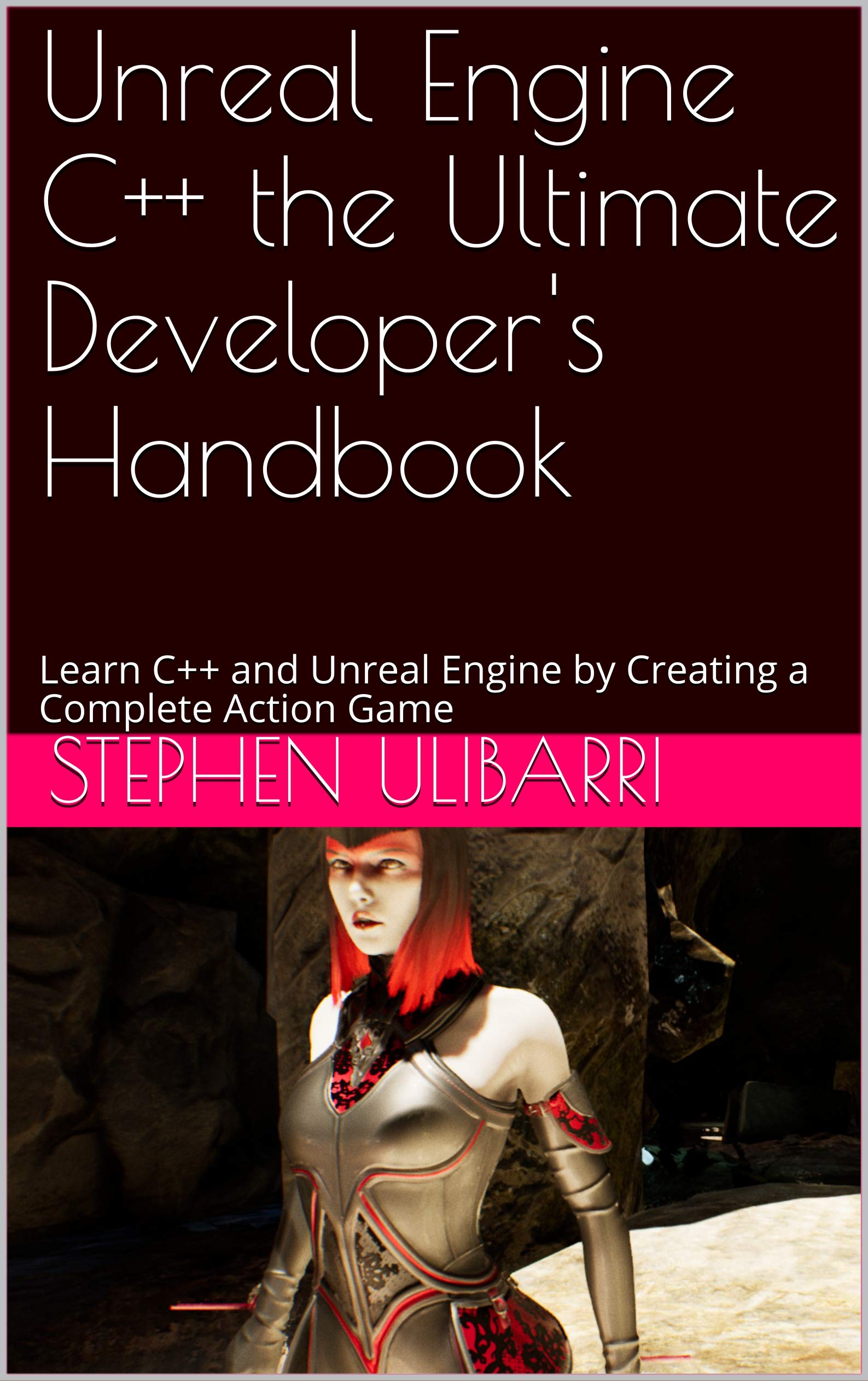Unreal Engine C++ the Ultimate Developer's Handbook: Learn C++ and Unreal Engine by Creating a Complete Action Game (Kindle Edition)