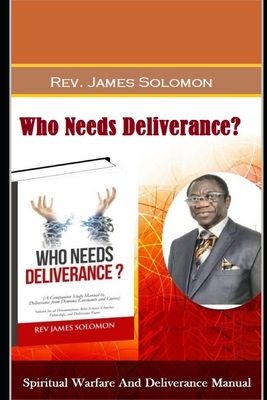 WHO NEEDS DELIVERANCE?: Spiritual Warfare And Deliverance Manual