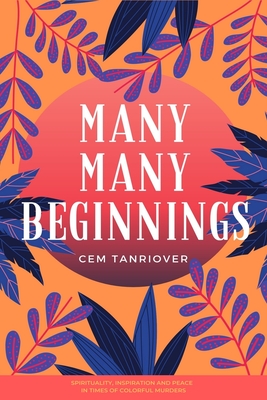 MANY MANY BEGINNINGS: SPIRITUALITY, INSPIRATION AND PEACE IN TIMES OF COLORFUL MURDERS (Not So Innocent Fairy Tales)