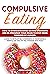 COMPULSIVE EATING: How to Overcome Binge-Eating-Disorders and re-program your Brain to Stop being Obsessed by hunger. Develop self-confidence by maintaining mindful and healthy relationship with food