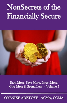 NonSecrets of the Financially Secure: Earn More, Save More, Invest More, Give More & Spend Less – Volume 5