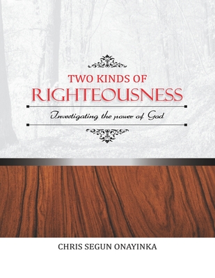 TWO KINDS of RIGHTEOUSNESS: INVESTIGATING THE POWER OF GOD