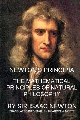Newton's Principia: The Mathematical Principles of Natural Philosophy by Sir Isaac Newton