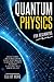 Quantum Physics for Beginners: Discover The Most Mind-Blowing Quantum Physics Theories Made Easy to Understand the Secrets and Wonders of the Science that is Changing our Lives