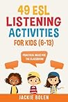 49 ESL Listening Activities for Kids (6-13) by Jackie Bolen
