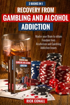 Recovery from Gambling and Alcohol Addiction: 2 Books in 1 - Master your Brain to obtain Freedom from Alcoholism and Gambling addiction issues.