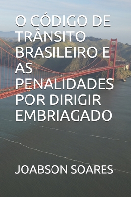 O CÓDIGO DE TRÂNSITO BRASILEIRO E AS PENALIDADES POR DIRIGIR EMBRIAGADO (Portuguese Edition)