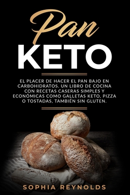 Pan Keto: El placer de hacer el pan bajo en carbohidratos. Un libro de cocina con recetas caseras simples y econ�micas como galletas keto, pizza o tostadas, tambi�n sin gluten.