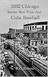 Book cover for 1932 Chicago: Bombs, Beer Wars and Cubs Baseball
