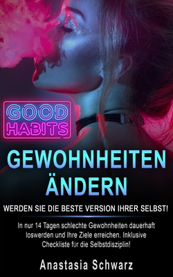 GEWOHNHEITEN ÄNDERN - Werden Sie die beste Version Ihrer selbst!: In nur 14 Tagen schlechte Gewohnheiten dauerhaft loswerden und Ihre Ziele erreichen. ... für die Selbstdisziplin! (German Edition)