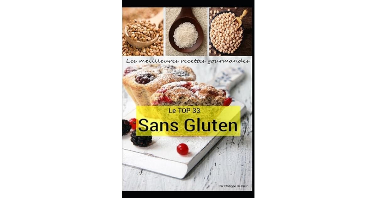 Les Meilleures Recettes Gourmandes Le Top 33 Sans Gluten By Philippe Da Cruz