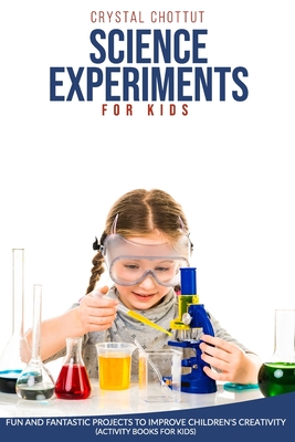 SCIENCE EXPERIMENTS FOR KIDS: Fun and Fantastic projects to improve children’s creativity ( activity book for kids)