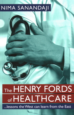 The Henry Fords of Healthcar: …Lessons the West Can Learn from the East (Paperback)