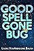 Good Spell Gone Bug