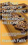 THE TRUE HISTORY OF CHRISTIANITY: MASS MURDERS OF MILLIONS: "The European Countries stole Everything from Africa to South America & Enslaved Millions for Silver & Gold."