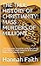 THE TRUE HISTORY OF CHRISTIANITY by Hannah Faith