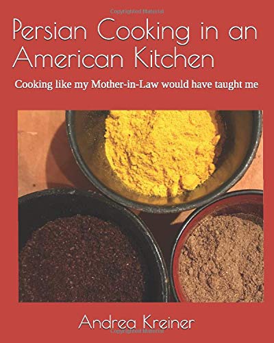 Persian Cooking in an American Kitchen: Cooking like my Mother-in-Law would have taught me