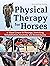 Physical Therapy for Horses: A Visual Course in Massage, Stretching, Rehabilitation, Anatomy, and Biomechanics