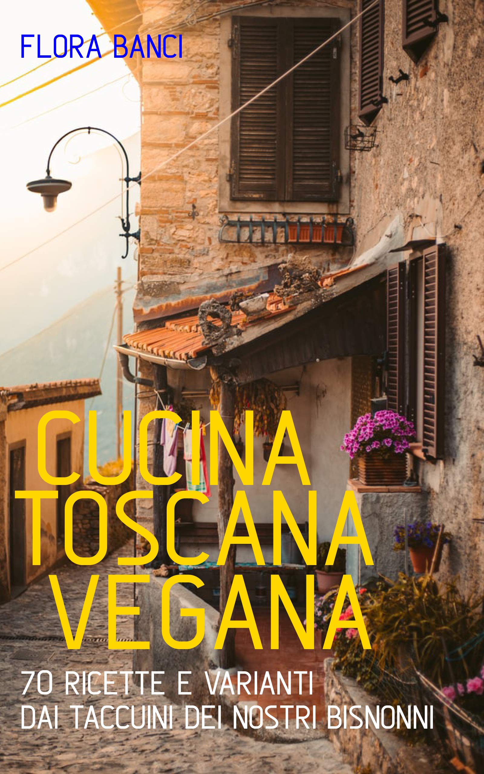 CUCINA TOSCANA VEGANA: 70 ricette e varianti dai taccuini dei nostri bisnonni (Italian Edition)