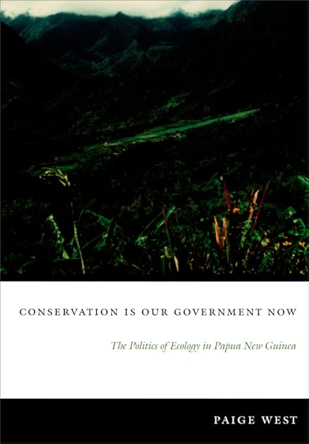 Conservation Is Our Government Now: The Politics of Ecology in Papua New Guinea (New Ecologies for the Twenty-First Century)