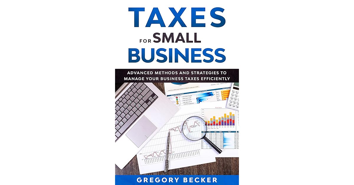 TAXES FOR SMALL BUSINESS Advanced Methods and Strategies to Manage