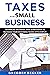 TAXES FOR SMALL BUSINESS: A...