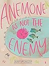 Anemone is not the Enemy by Anna McGregor Anemone is not the Enemy by Anna McGregor