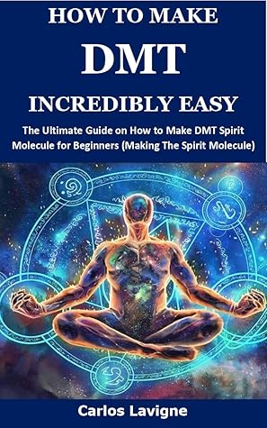 HOW TO MAKE DMT INCREDIBLY EASY: The Ultimate Guide on How to Make DMT Spirit Molecule for Beginners (Making The Spirit Molecule)