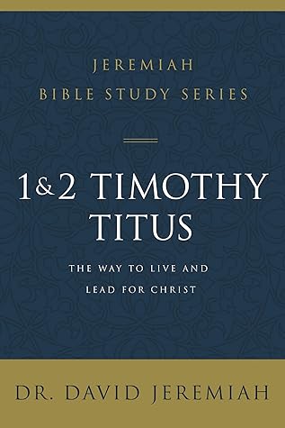 1 and 2 Timothy and Titus: The Way to Live and Lead for Christ (Jeremiah Bible Study Series)